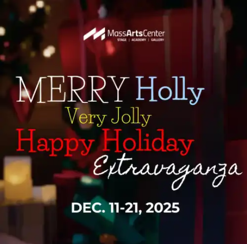 Mass Arts Center - Merry Holly, Very Jolly, Happy Holiday Extravaganza
